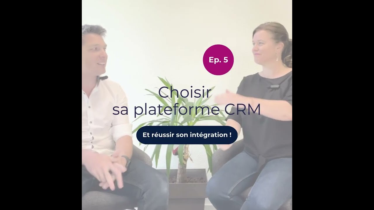 Comment choisir la bonne solution CRM et réussir son intégration ? - épisode 5